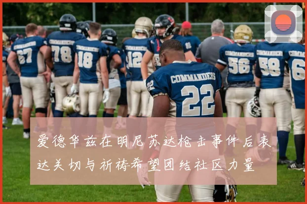 爱德华兹在明尼苏达枪击事件后表达关切与祈祷希望团结社区力量