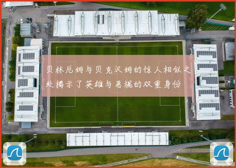 贝林厄姆与贝克汉姆的惊人相似之处揭示了英雄与恶棍的双重身份