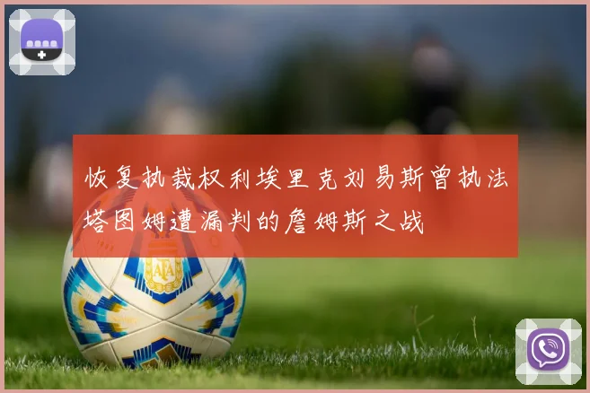 恢复执裁权利埃里克刘易斯曾执法塔图姆遭漏判的詹姆斯之战