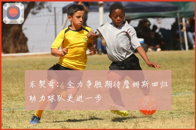 东契奇：全力争胜期待詹姆斯回归助力球队更进一步